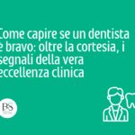 come capire se un dentista è bravo: oltre la cortesia, i segnali della vera eccellenza clinica dentista bologna dentista adulti e bambini